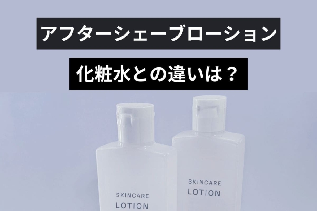 アフターシェーブローションと化粧水の違いは？選び方や使い方を解説